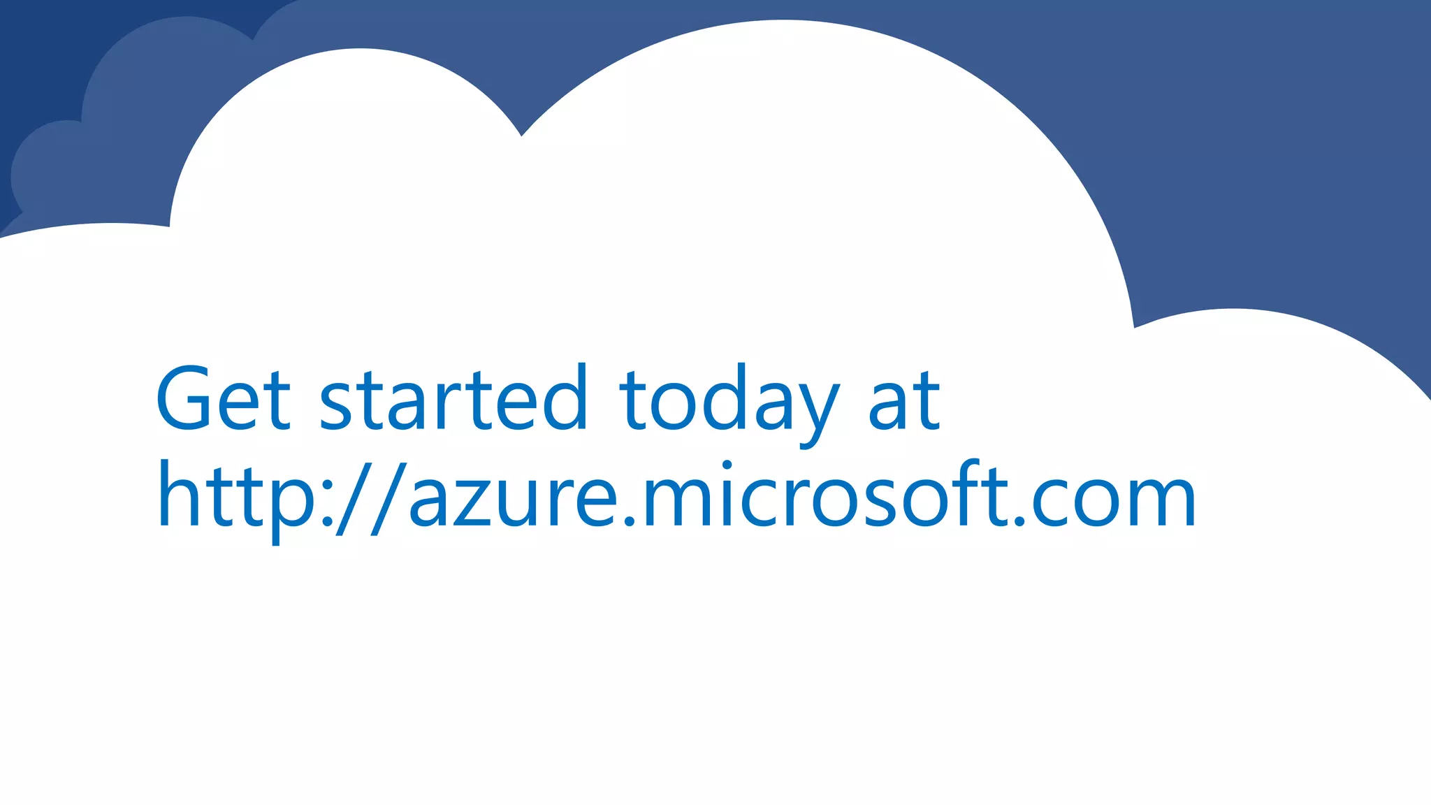Get started today at
http://azure.microsoft.com
 