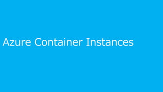 Azure Container Instances
 
