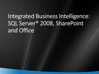 Integrated Business Intelligence:SQL Server® 2008, SharePoint and Office 