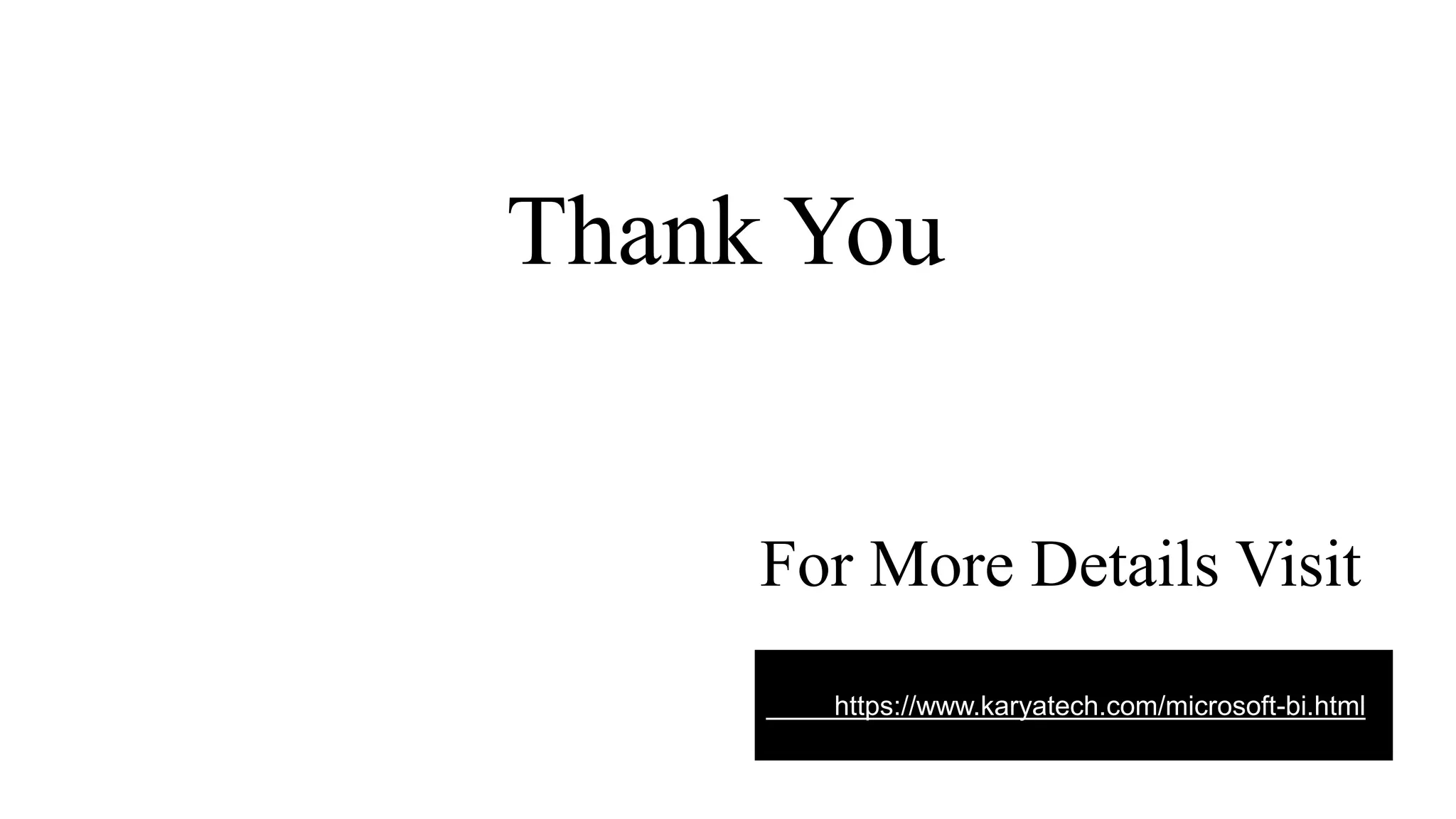 Thank You
For More Details Visit
https://www.karyatech.com/big-data.html
ttps://
https://www.karyatech.com/microsoft-bi.html