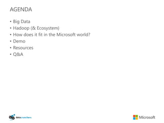 AGENDA

•   Big Data
•   Hadoop (& Ecosystem)
•   How does it fit in the Microsoft world?
•   Demo
•   Resources
•   Q&A
 