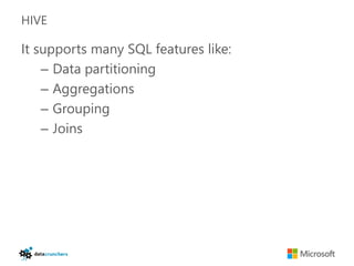 HIVE

It supports many SQL features like:
    – Data partitioning
    – Aggregations
    – Grouping
    – Joins
 
