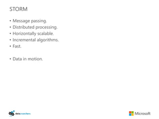 STORM

•   Message passing.
•   Distributed processing.
•   Horizontally scalable.
•   Incremental algorithms.
•   Fast.

• Data in motion.
 