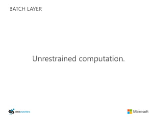 BATCH LAYER




       Unrestrained computation.
 