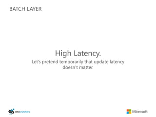 BATCH LAYER




                  High Latency.
       Let’s pretend temporarily that update latency
                       doesn’t matter.
 