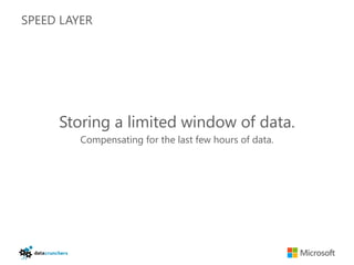 SPEED LAYER




     Storing a limited window of data.
         Compensating for the last few hours of data.
 