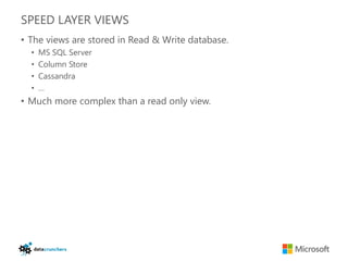 SPEED LAYER VIEWS
• The views are stored in Read & Write database.
  •   MS SQL Server
  •   Column Store
  •   Cassandra
  •   …
• Much more complex than a read only view.
 