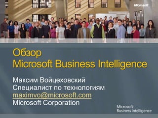 ОбзорMicrosoft Business Intelligence Максим Войцеховский Специалист по технологиям maximvo@microsoft.com Microsoft Corporation 