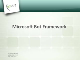 Microsoft Bot Framework
Kubilay Kara
25/04/2017
 