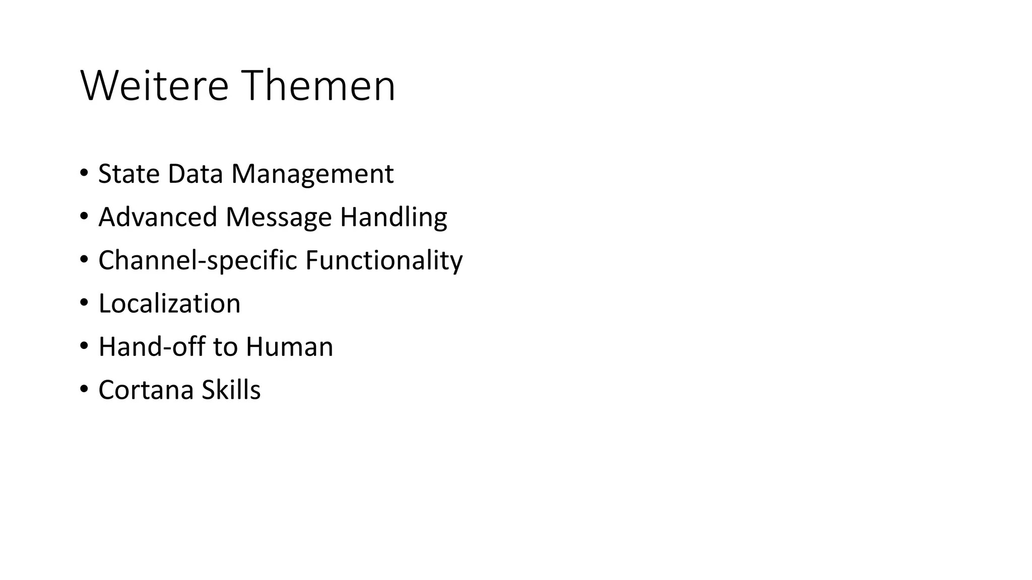 Weitere Themen • State Data Management • Advanced Message Handling • Channel-specific Functionality • Localization • Hand-off to Human • Cortana Skills 