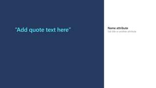 “Add quote text here” Name attribute
Job title or another attribute
 
