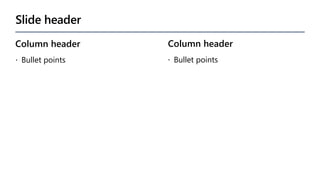 Slide header
Column header
 Bullet points
Column header
 Bullet points
 