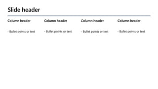 Slide header
Column header
 Bullet points or text
Column header
 Bullet points or text
Column header
 Bullet points or text
Column header
 Bullet points or text
 