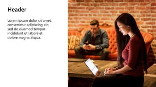 Header
Lorem ipsum dolor sit amet,
consectetur adipiscing elit,
sed do eiusmod tempor
incididunt ut labore et
dolore magna aliqua.
 