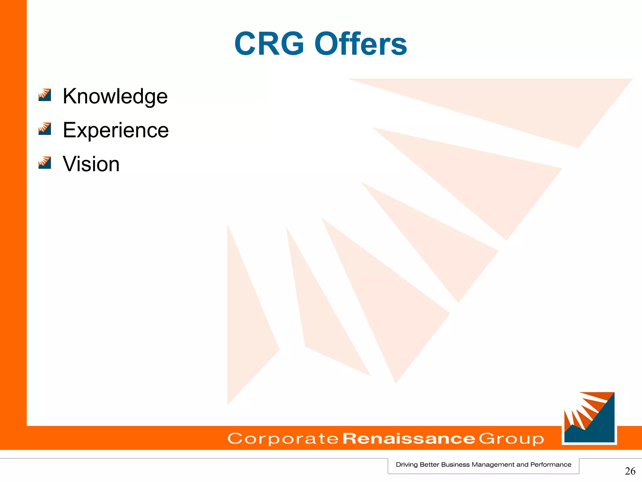 CRG Offers
Knowledge
Experience
Vision




                          26
 