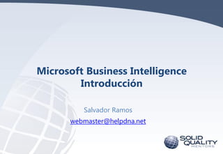 Microsoft Business Intelligence
        Introducción

         Salvador Ramos
      webmaster@helpdna.net
 