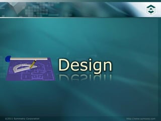 Design


©2011 Symmetry Corporation            http://www.symcorp.com
 