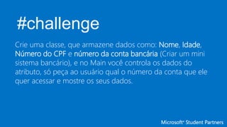#challenge
Crie uma classe, que armazene dados como: Nome, Idade,
Número do CPF e número da conta bancária (Criar um mini
sistema bancário), e no Main você controla os dados do
atributo, só peça ao usuário qual o número da conta que ele
quer acessar e mostre os seus dados.
 