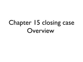 Chapter 15 closing case
     Overview
 