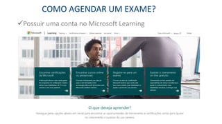 COMO AGENDAR UM EXAME?
Possuir uma conta no Microsoft Learning
 