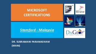 MICROSOFT
CERTIFICATIONS
TM
Stamford - Malaysia ®
DR. SUBRAMANI PARAMASIVAM
(MANI)
 