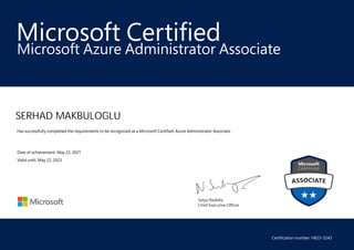 Satya Nadella
Chief Executive Officer
Microsoft Certified
SERHAD MAKBULOGLU
Microsoft Azure Administrator Associate
Has successfully completed the requirements to be recognized as a Microsoft Certified: Azure Administrator Associate.
Date of achievement: May 22, 2021
Valid until: May 22, 2023
Certification number: H823-3243
 