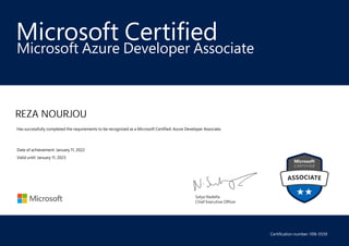 Satya Nadella
Chief Executive Officer
Microsoft Certified
REZA NOURJOU
Microsoft Azure Developer Associate
Has successfully completed the requirements to be recognized as a Microsoft Certified: Azure Developer Associate.
Date of achievement: January 11, 2022
Valid until: January 11, 2023
Certification number: I106-5559
 