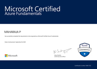 Satya Nadella
Chief Executive Officer
Microsoft Certified
MAHARAJA P
Azure Fundamentals
Has successfully completed the requirements to be recognized as a Microsoft Certified: Azure Fundamentals.
Date of achievement: September 06, 2020
Certification number: H509-7122
 