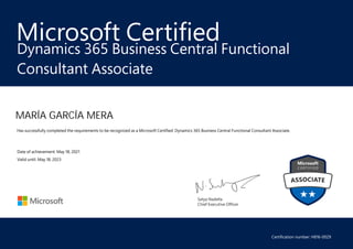 Satya Nadella
Chief Executive Officer
Microsoft Certified
MARÍA GARCÍA MERA
Dynamics 365 Business Central Functional
Consultant Associate
Has successfully completed the requirements to be recognized as a Microsoft Certified: Dynamics 365 Business Central Functional Consultant Associate.
Date of achievement: May 18, 2021
Valid until: May 18, 2023
Certification number: H816-0029
 
