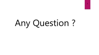 Any Question ?
7
 