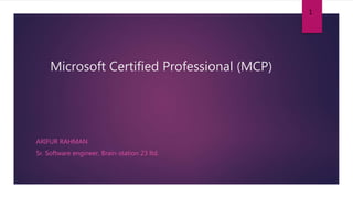 Microsoft Certified Professional (MCP)
ARIFUR RAHMAN
Sr. Software engineer, Brain-station 23 ltd.
1
 