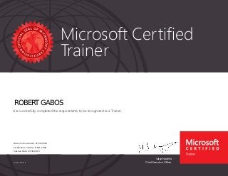 Satya Nadella
Chief Executive Officer
Microsoft Certified
Trainer
Part No. X18-83708
ROBERT GABOS
Has successfully completed the requirements to be recognized as a Trainer.
Date of achievement: 07/30/2018
Certification number: G891-1960
Inactive Date: 07/30/2019
 