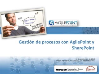 Gestión de procesos con AgilePoint y
                         SharePoint

                                                          28 de septiembre de 2010,
                              Foment del Traball. Via Laietana, 32. 08003 Barcelona




           AgilePoint Company Propietary
 
