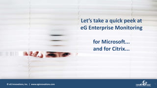 © eG Innovations, Inc. | www.eginnovations.com 7
Let’s take a quick peek at
eG Enterprise Monitoring
for Microsoft...
and for Citrix...
 