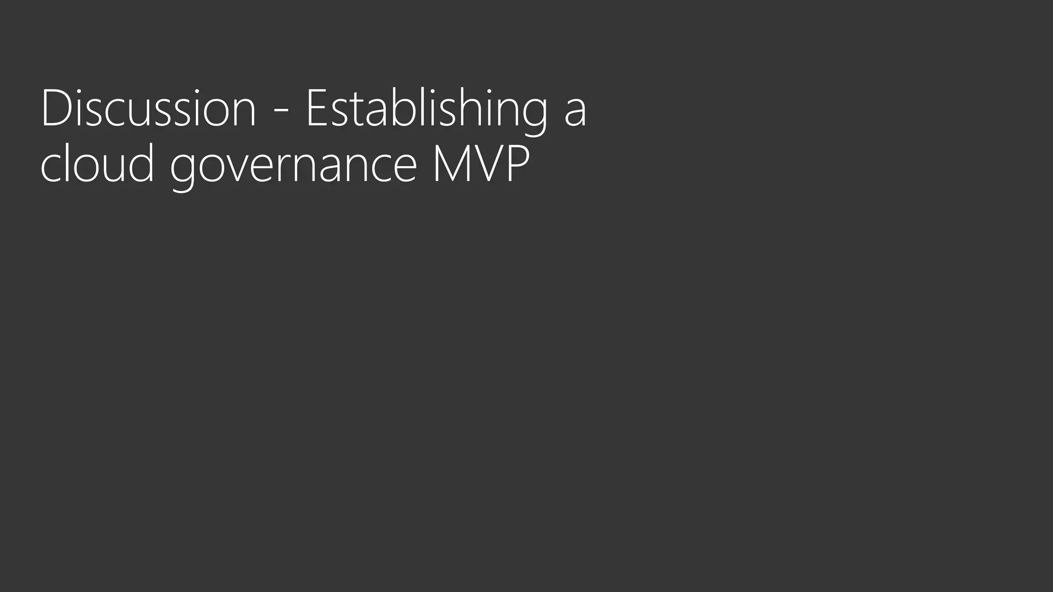 Discussion - Establishing a
cloud governance MVP
 