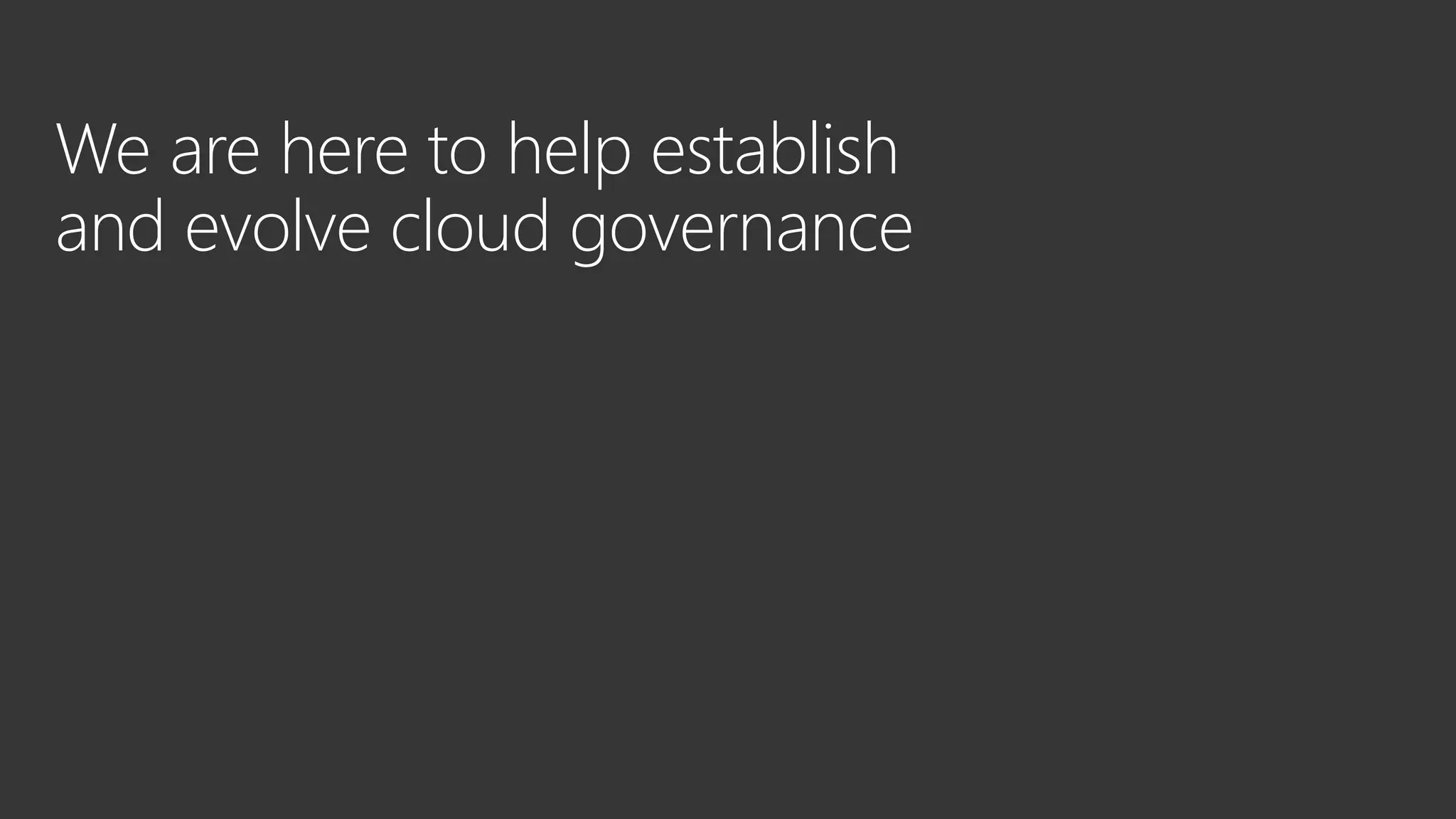We are here to help establish
and evolve cloud governance
 