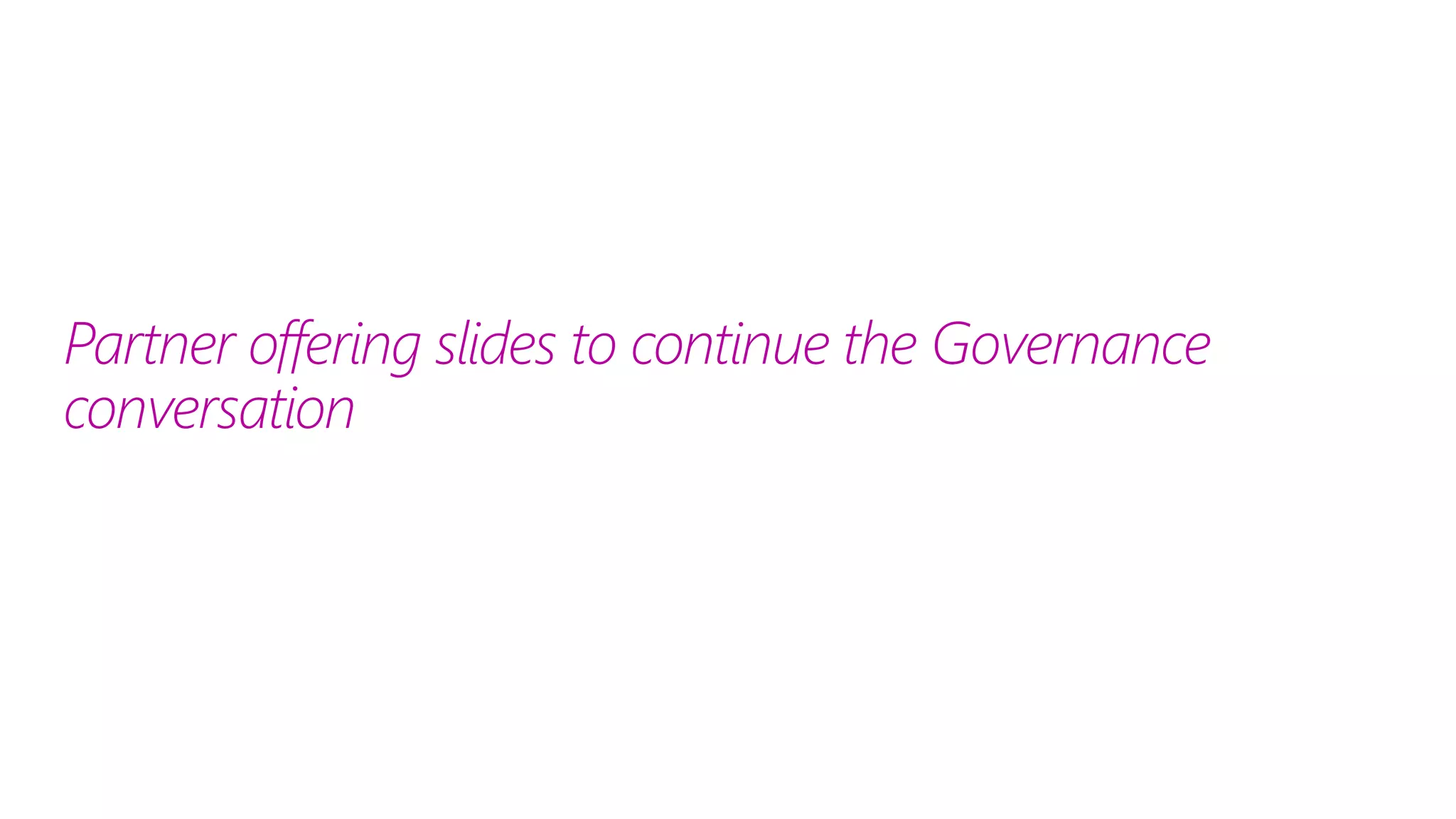 Partner offering slides to continue the Governance
conversation
 