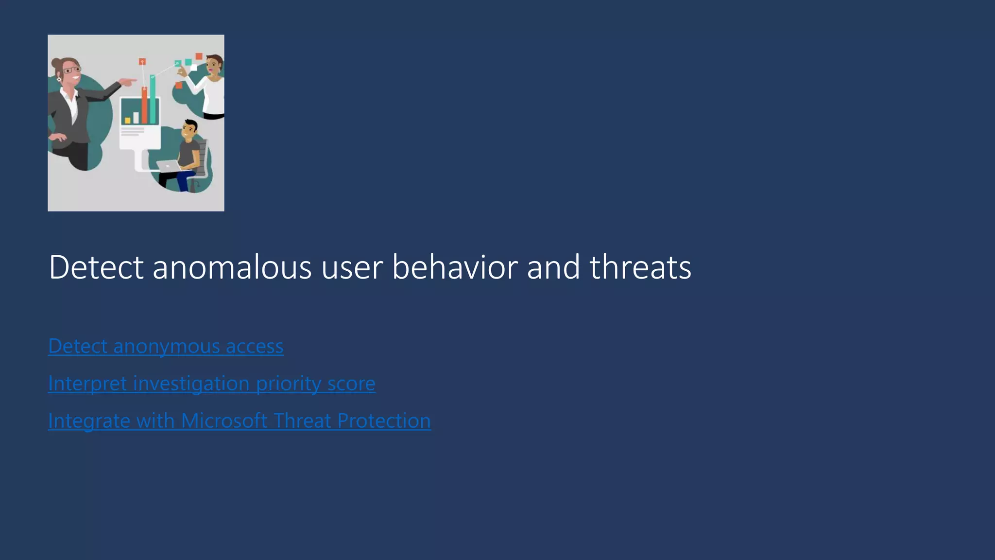 Detect anonymous access
Interpret investigation priority score
Integrate with Microsoft Threat Protection