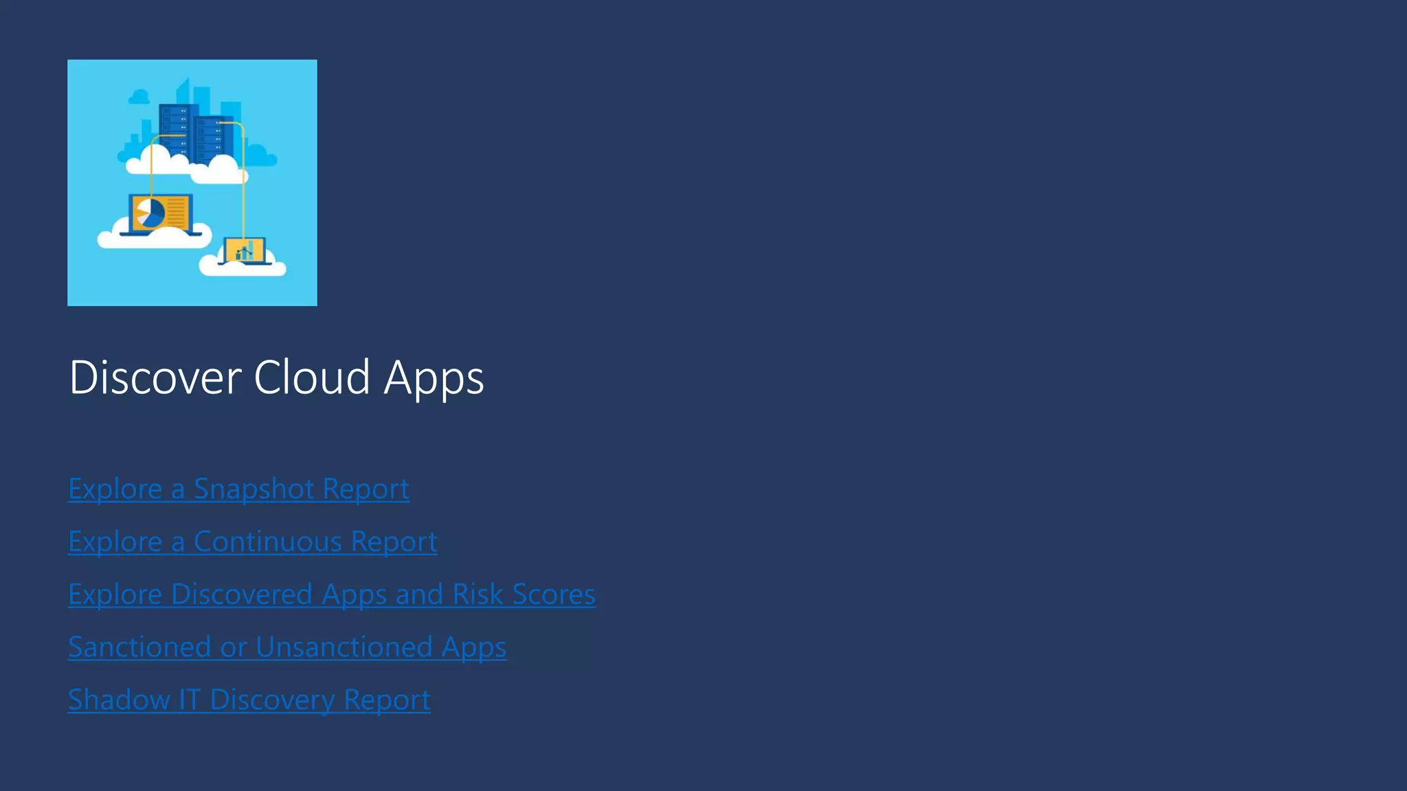 Explore a Snapshot Report
Explore a Continuous Report
Explore Discovered Apps and Risk Scores
Sanctioned or Unsanctioned Apps
Shadow IT Discovery Report