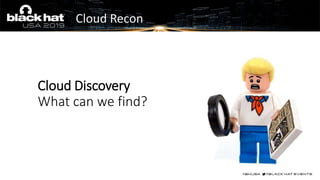 Cloud Discovery
What can we find?
Cloud Recon
 