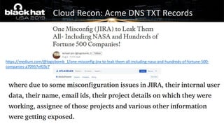 Cloud Recon: Acme DNS TXT Records
https://medium.com/@logicbomb_1/one-misconfig-jira-to-leak-them-all-including-nasa-and-hundreds-of-fortune-500-
companies-a70957ef03c7
 