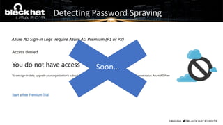 Detecting Password Spraying
Azure AD Sign-in Logs require Azure AD Premium (P1 or P2)
Soon…
 