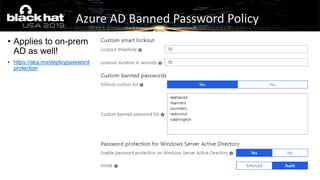 • Applies to on-prem
AD as well!
• https://aka.ms/deploypassword
protection
Azure AD Banned Password Policy
 