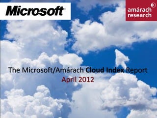 The Microsoft/Amárach Cloud Index Report
               April 2012



                                           0
 