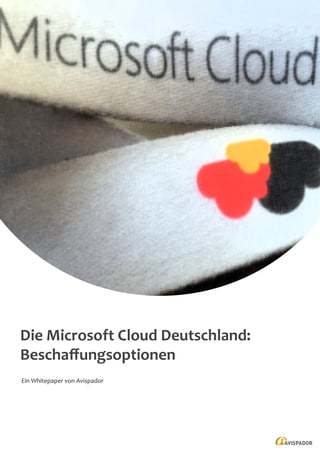 Die Microsoft Cloud Deutschland:
Beschaffungsoptionen
Ein Whitepaper von Avispador
 