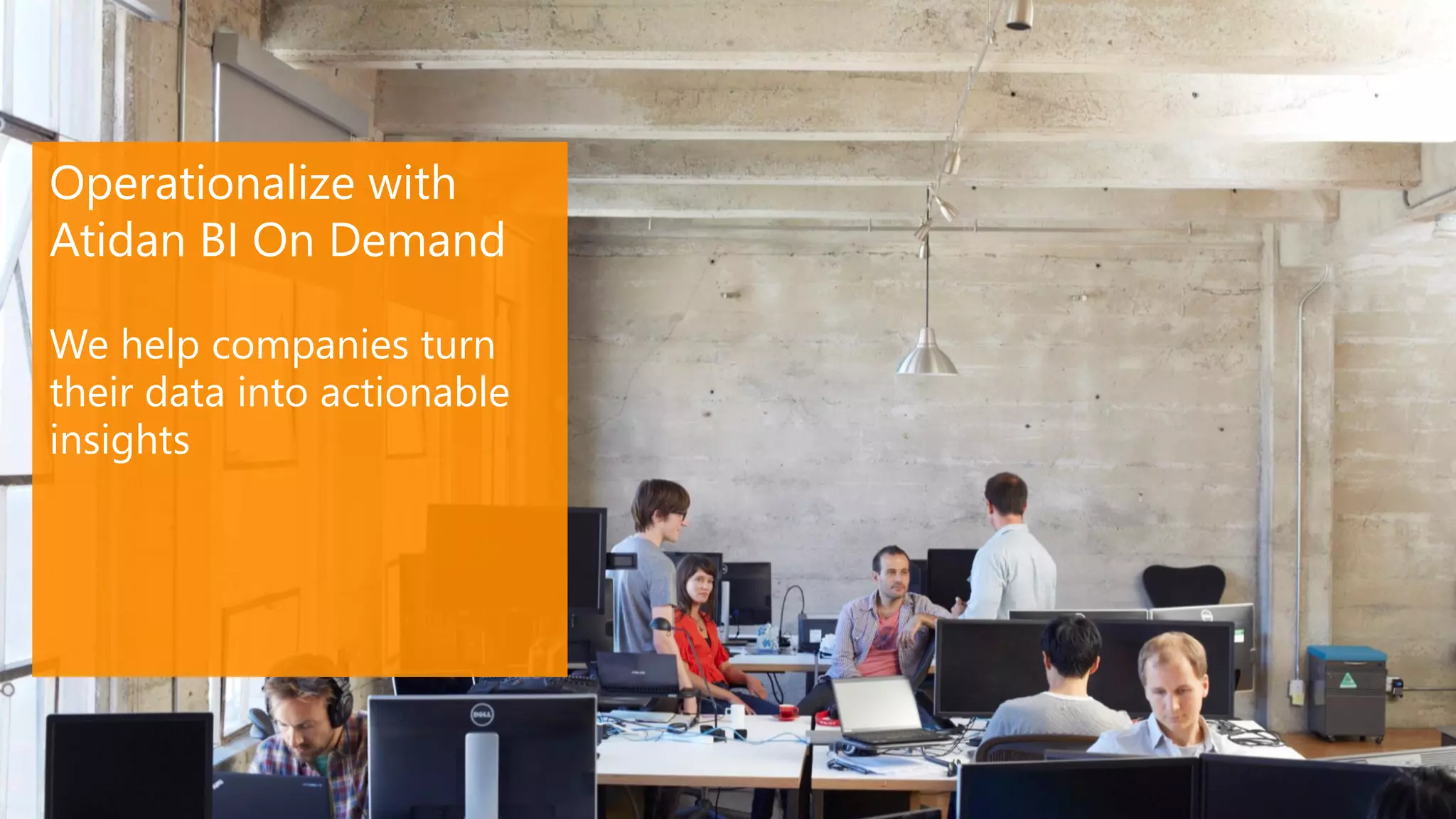 Operationalize with
Atidan BI On Demand
We help companies turn
their data into actionable
insights

 