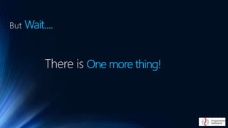 But Wait....
One more thing!
 