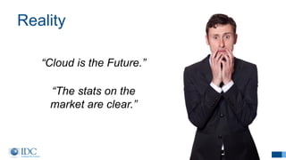 Reality
21
“Cloud is the Future.”
“The stats on the
market are clear.”
 