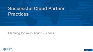 Successful Cloud Partner
Practices
Planning for Your Cloud Business
40
 