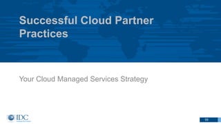 Successful Cloud Partner
Practices
Your Cloud Managed Services Strategy
55
 